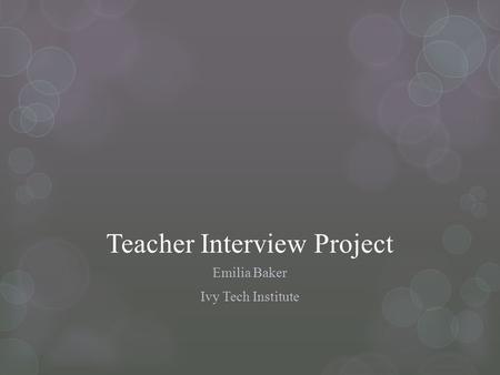 Teacher Interview Project Emilia Baker Ivy Tech Institute.