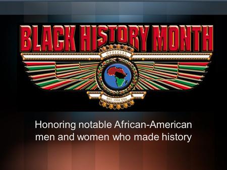Honoring notable African-American men and women who made history