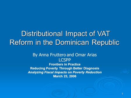 1 Distributional Impact of VAT Reform in the Dominican Republic By Anna Fruttero and Omar Arias LCSPP Frontiers in Practice Reducing Poverty Through Better.