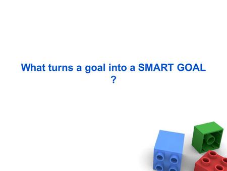 What turns a goal into a SMART GOAL ?. Here’s an important goal that many of us share: Get in shape. How could we revise it to make it a SMART GOAL.