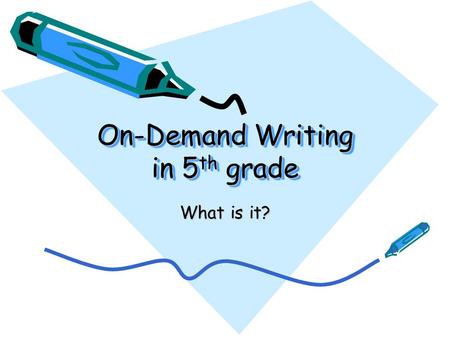 On-Demand Writing in 5 th grade What is it? On-Demand Writing is… Writing to a prompt in a limited amount of time –you will be given a choice of two.