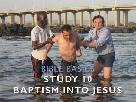 Bible basics Study 10 Baptism Into Jesus