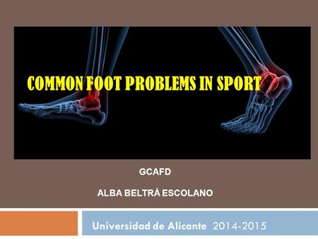 COMMON FOOT PROBLEMS IN SPORT Universidad de Alicante 2014-2015 GCAFD ALBA BELTRÁ ESCOLANO.