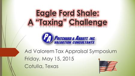 Ad Valorem Tax Appraisal Symposium Friday, May 15, 2015 Cotulla, Texas.