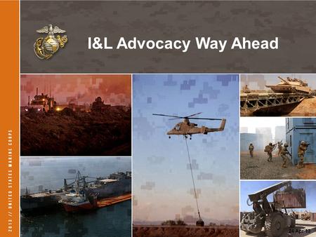 1 24 Apr 13 I&L Advocacy Way Ahead. 2 Purpose of Advocacy V-8 Engine that Drives Progress in Our Logistics Community.