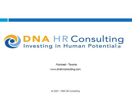 Montreal - Toronto www.dnahrconsulting.com  2007 – DNA HR Consulting.