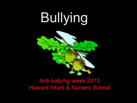Bullying Anti-bullying week 2013 Howard Infant & Nursery School.