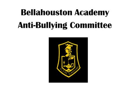 Bellahouston Academy Anti-Bullying Committee. 2012-2013 Questionnaire 1)Have you ever experienced bullying in school? 1)Have you ever experienced bullying.