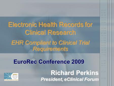 Electronic Health Records for Clinical Research EHR Compliant to Clinical Trial Requirements EuroRec Conference 2009 Richard Perkins President, eClinical.