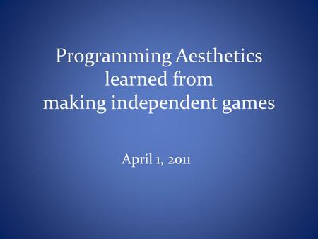 Programming Aesthetics learned from making independent games April 1, 2011.
