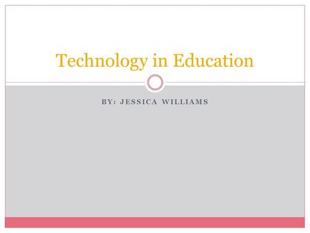 BY: JESSICA WILLIAMS Technology in Education. What is Technology? SMART Board Clickers Projector Computer Flash Drive I-Pad Zune Document Camera Flip.