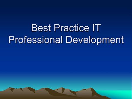 Best Practice IT Professional Development. Why? Constant evolution in IT –“Commodity technical skills are going overseas” (Computing – Jan 2007) New “Skills.