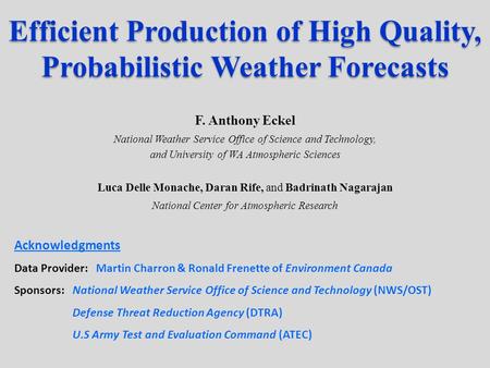 NCAR Efficient Production of High Quality, Probabilistic Weather Forecasts F. Anthony Eckel National Weather Service Office of Science and Technology,