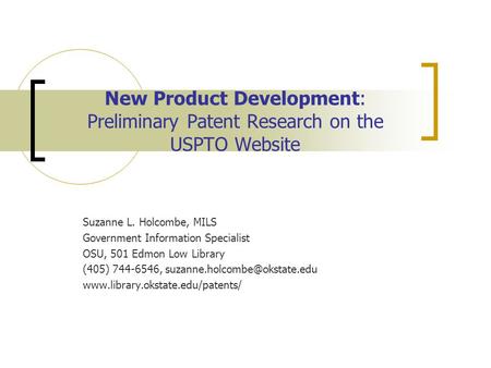 New Product Development: Preliminary Patent Research on the USPTO Website Suzanne L. Holcombe, MILS Government Information Specialist OSU, 501 Edmon Low.