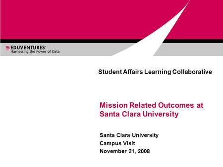 Student Affairs Learning Collaborative Mission Related Outcomes at Santa Clara University Santa Clara University Campus Visit November 21, 2008.