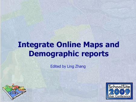 Integrate Online Maps and Demographic reports Edited by Ling Zhang.