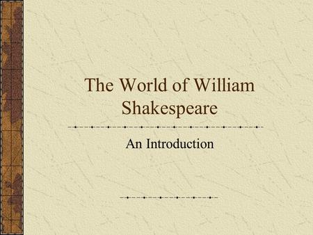 The World of William Shakespeare An Introduction.