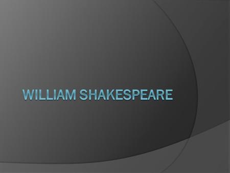  William Shakespeare -born - Straford upon Avon 26 April 1564 - died – Straford upon Avon 23 April 1616.