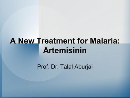 A New Treatment for Malaria: Artemisinin Prof. Dr. Talal Aburjai.