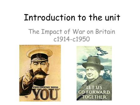 Introduction to the unit The Impact of War on Britain c1914-c1950.