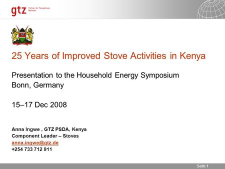 07.08.2015 Seite 1 Seite 1 25 Years of Improved Stove Activities in Kenya Presentation to the Household Energy Symposium Bonn, Germany 15–17 Dec 2008 Anna.