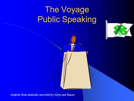 The Voyage Public Speaking Adapted from materials provided by Allyn and Bacon.