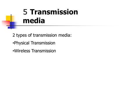 5 5 Transmission media 2 types of transmission media: Physical Transmission Wireless Transmission.