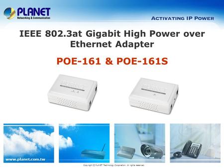 Www.planet.com.tw POE-161 & POE-161S IEEE 802.3at Gigabit High Power over Ethernet Adapter Copyright © PLANET Technology Corporation. All rights reserved.