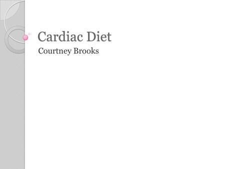 Cardiac Diet Courtney Brooks. Objectives To understand the uses, components, recent changes made and do/don’ts of the cardiac diet. Associates will be.