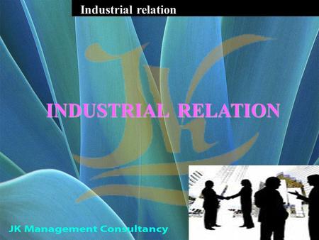 Industrial relation INDUSTRIAL RELATION. INDUSTRY Sec2(j) It means any business,trade,undertaking,manufacturing or calling of employers & includes any.