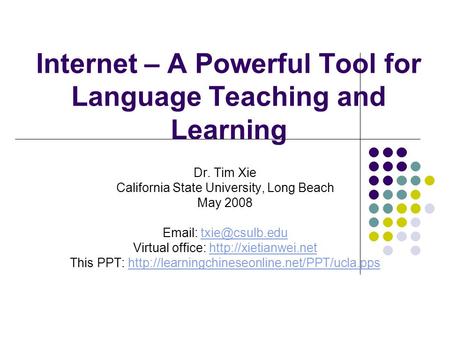 Internet – A Powerful Tool for Language Teaching and Learning Dr. Tim Xie California State University, Long Beach May 2008