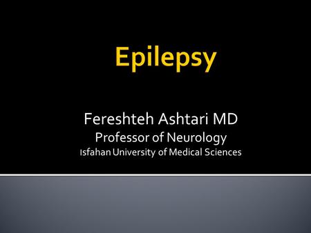 Fereshteh Ashtari MD Professor of Neurology I sfahan University of Medical Sciences.