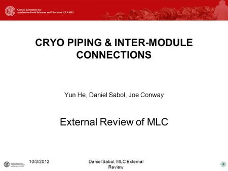 CRYO PIPING & INTER-MODULE CONNECTIONS Yun He, Daniel Sabol, Joe Conway External Review of MLC Daniel Sabol, MLC External Review 10/3/2012.