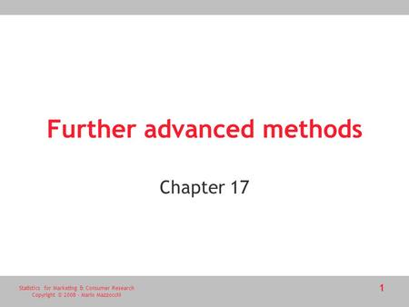 Statistics for Marketing & Consumer Research Copyright © 2008 - Mario Mazzocchi 1 Further advanced methods Chapter 17.