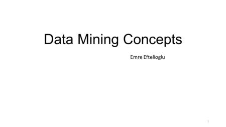 Data Mining Concepts Emre Eftelioglu.