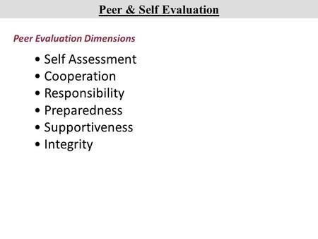 Peer Evaluation Dimensions Self Assessment Cooperation Responsibility Preparedness Supportiveness Integrity Peer & Self Evaluation.
