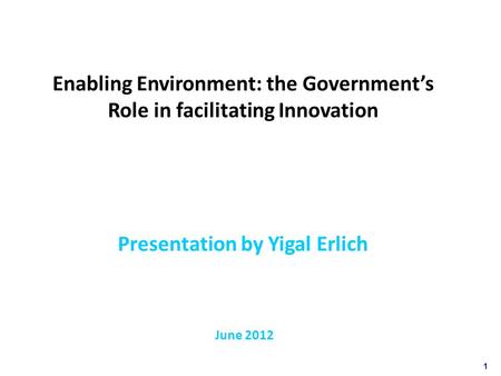 Enabling Environment: the Government’s Role in facilitating Innovation Presentation by Yigal Erlich June 2012 The average time to exit - ~7 years.