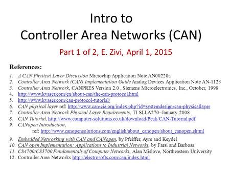 Intro to Controller Area Networks (CAN) Part 1 of 2, E. Zivi, April 1, 2015 References: 1.A CAN Physical Layer Discussion Microchip Application Note AN00228a.
