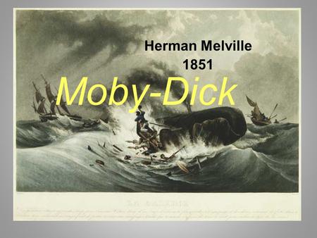 Moby-Dick Herman Melville 1851. Melville 1819-1891 Many jobs: bank clerk, teacher Went to sea in 1841 Sailed the world, wrote books about it Lived among.