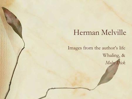 Herman Melville Images from the author’s life Whaling, & Moby Dick.