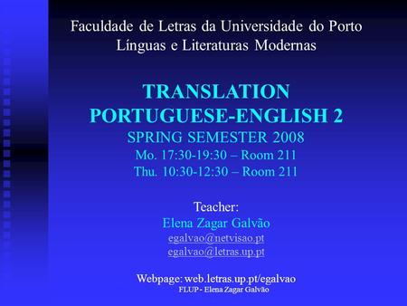FLUP - Elena Zagar Galvão Faculdade de Letras da Universidade do Porto Línguas e Literaturas Modernas TRANSLATION PORTUGUESE-ENGLISH 2 SPRING SEMESTER.