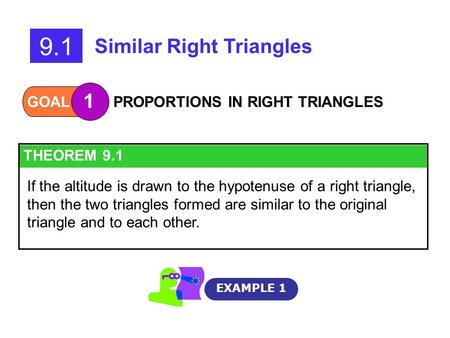 GOAL 1 PROPORTIONS IN RIGHT TRIANGLES EXAMPLE 1 9.1 Similar Right Triangles THEOREM 9.1 If the altitude is drawn to the hypotenuse of a right triangle,