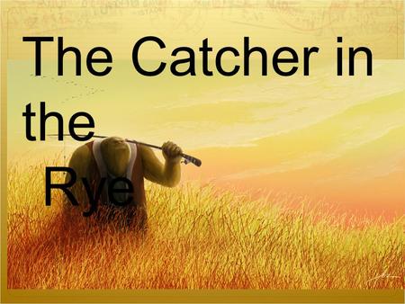 12/02/10 The Catcher in the Rye. J(erome). D(avid). Salinger Born: January 1 st, 1919 in NYC Died: January 27, 2010 at 91 years old  Grew up in NYC –