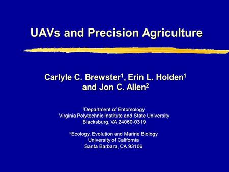 UAVs and Precision Agriculture Carlyle C. Brewster 1, Erin L. Holden 1 and Jon C. Allen 2 1 Department of Entomology Virginia Polytechnic Institute and.