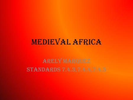 Medieval Africa Arely Marquez Standards 7.4.3,7.4.4,7.4.5.