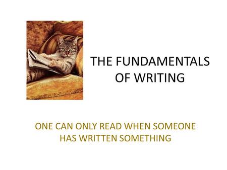 THE FUNDAMENTALS OF WRITING ONE CAN ONLY READ WHEN SOMEONE HAS WRITTEN SOMETHING.