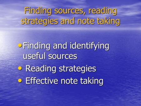Finding sources, reading strategies and note taking Finding and identifying useful sources Finding and identifying useful sources Reading strategies Reading.