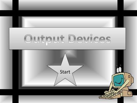 Output Devices Start.