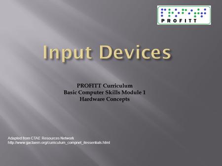 Adapted from CTAE Resources Network  PROFITT Curriculum Basic Computer Skills Module 1 Hardware.