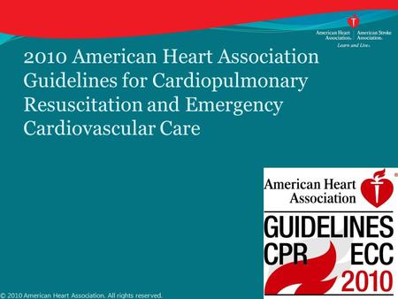 2010 American Heart Association Guidelines for Cardiopulmonary Resuscitation and Emergency Cardiovascular Care © 2010 American Heart Association. All rights.
